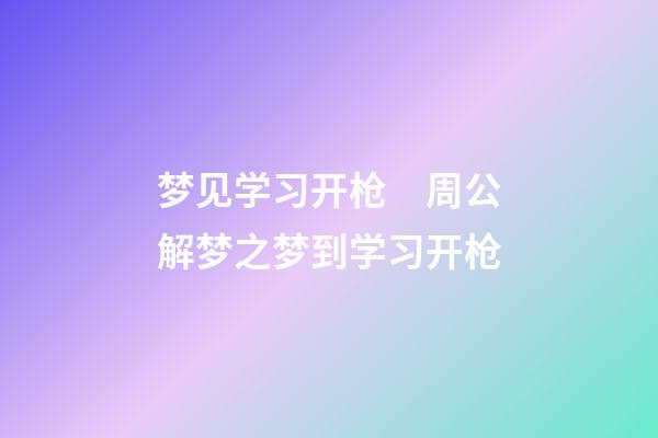 梦见学习开枪　周公解梦之梦到学习开枪